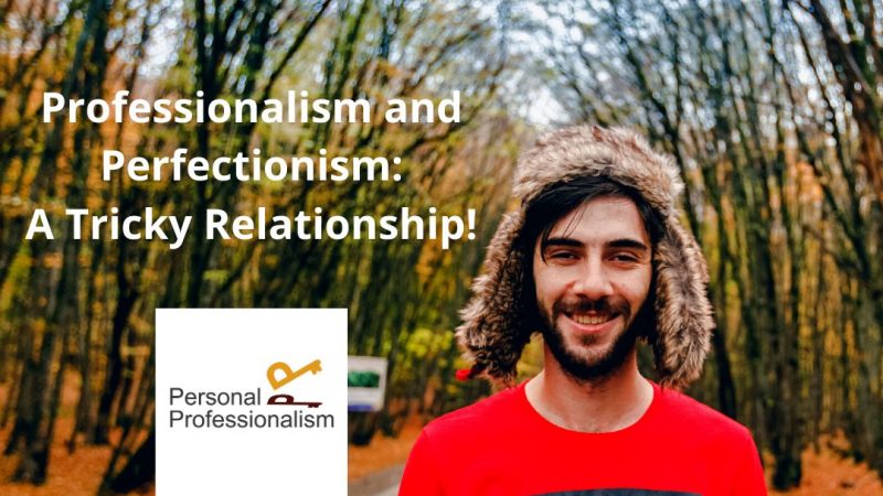 Professionalism and Perfectionism: A Tricky Relationship