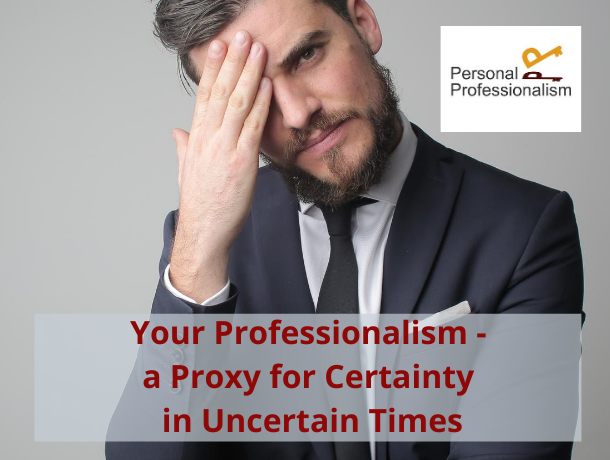 Your Professionalism is a Proxy For Certainty in Uncertain Times